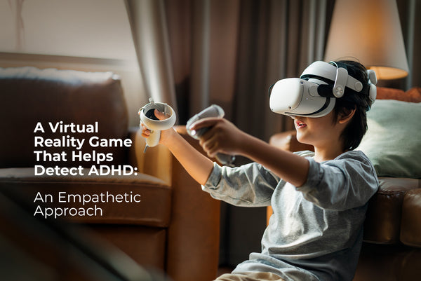 A Virtual Reality Game That Helps Detect ADHD: An Empathetic Approach