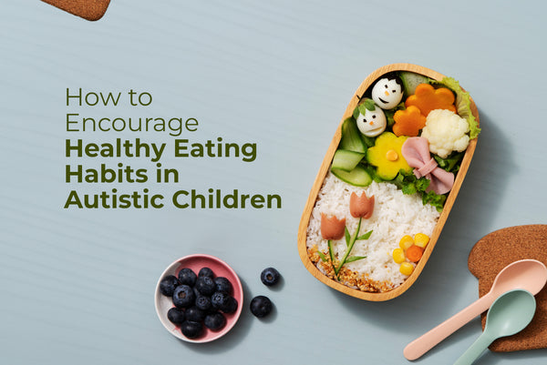 How to Encourage Healthy Eating Habits in Autistic Children